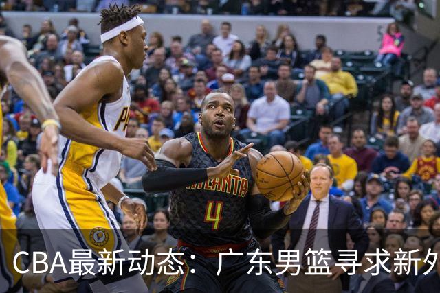 CBA最新动态：广东男篮寻求新外援，麦基或将离队，王浩然伤情更新