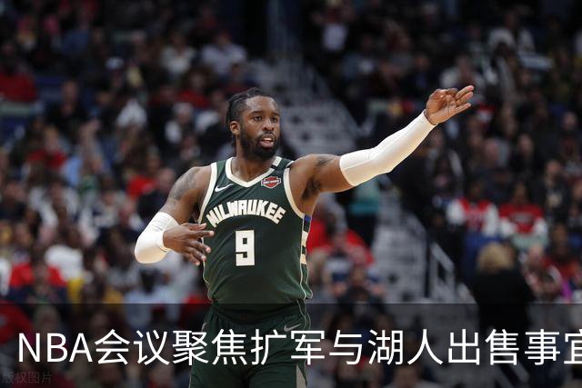 NBA会议聚焦扩军与湖人出售事宜