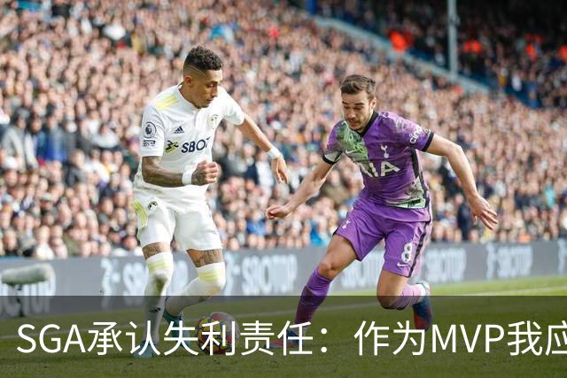 SGA承认失利责任：作为MVP我应表现更好