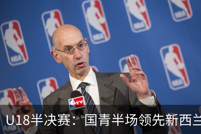 U18半决赛：国青半场领先新西兰13分