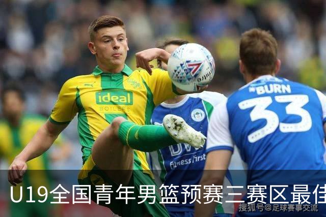 U19全国青年男篮预赛三赛区最佳阵容揭晓